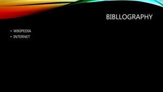 BIBLLOGRAPHY
• WIKIPEDIA
• INTERNET
 