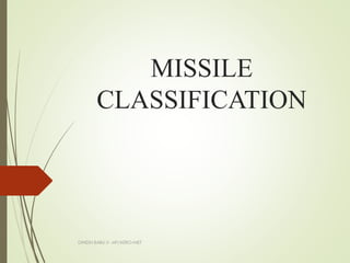 MISSILE
CLASSIFICATION
DINESH BABU.V -AP/AERO-NIET
 