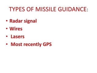 TYPES OF MISSILE GUIDANCE:
• Radar signal
• Wires
• Lasers
• Most recently GPS
 