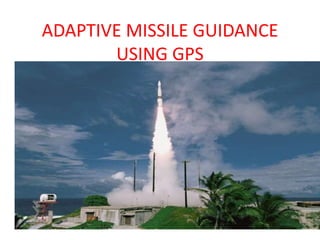 ADAPTIVE MISSILE GUIDANCE
USING GPS
 