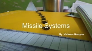 Missile Systems
By: Vishwas Narayan
 