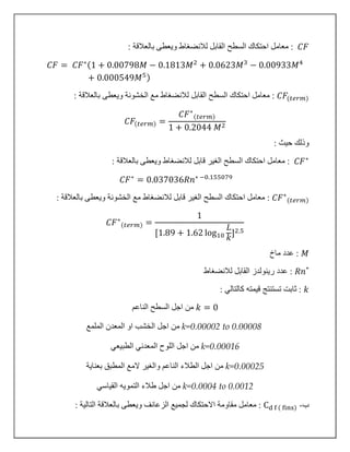 𝐶𝐹‫القابل‬ ‫السطح‬ ‫احتكاك‬ ‫معامل‬ :: ‫بالعالقة‬ ‫ويعطى‬ ‫لالنضغاط‬
𝐶𝐹 = 𝐶𝐹∗(1 + 0.00798𝑀 − 0.1813𝑀2
+ 0.0623𝑀3
− 0.00933𝑀4
+ 0.000549𝑀5)
𝐶𝐹(𝑡𝑒𝑟𝑚)‫القابل‬ ‫السطح‬ ‫احتكاك‬ ‫معامل‬ :: ‫بالعالقة‬ ‫ويعطى‬ ‫الخشونة‬ ‫مع‬ ‫لالنضغاط‬
𝐶𝐹(𝑡𝑒𝑟𝑚) =
𝐶𝐹∗
(𝑡𝑒𝑟𝑚)
1 + 0.2044 𝑀2
: ‫حيث‬ ‫وذلك‬
𝐶𝐹∗
‫السطح‬ ‫احتكاك‬ ‫معامل‬ :‫قابل‬ ‫الغير‬: ‫بالعالقة‬ ‫ويعطى‬ ‫لالنضغاط‬
𝐶𝐹∗
= 0.037036𝑅𝑛∗ −0.155079
𝐶𝐹∗
(𝑡𝑒𝑟𝑚)‫قابل‬ ‫الغير‬ ‫السطح‬ ‫احتكاك‬ ‫معامل‬ :: ‫بالعالقة‬ ‫ويعطى‬ ‫الخشونة‬ ‫مع‬ ‫لالنضغاط‬
𝐶𝐹∗
(𝑡𝑒𝑟𝑚) =
1
[1.89 + 1.62 log10
𝐿
𝑘
]2.5
𝑀‫ماخ‬ ‫عدد‬ :
*
𝑅𝑛‫رينولدز‬ ‫عدد‬ :‫لالنضغاط‬ ‫القابل‬
𝑘: ‫كالتالي‬ ‫قيمته‬ ‫تستنتج‬ ‫ثابت‬ :
𝑘 = 0‫الناعم‬ ‫السطح‬ ‫اجل‬ ‫من‬
k=0.00002 to 0.00008‫من‬‫الملمع‬ ‫المعدن‬ ‫او‬ ‫الخشب‬ ‫اجل‬
k=0.00016‫الطبيعي‬ ‫المعدني‬ ‫اللوح‬ ‫اجل‬ ‫من‬
k=0.00025‫بعناية‬ ‫المطبق‬ ‫المع‬ ‫والغير‬ ‫الناعم‬ ‫الطالء‬ ‫اجل‬ ‫من‬
k=0.0004 to 0.0012‫القياسي‬ ‫التمويه‬ ‫طالء‬ ‫اجل‬ ‫من‬
‫ب‬-Cd f ( fins): ‫التالية‬ ‫بالعالقة‬ ‫ويعطى‬ ‫الزعانف‬ ‫لجميع‬ ‫االحتكاك‬ ‫مقاومة‬ ‫معامل‬ :
 