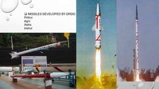  MISSILES DEVELOPED BY DRDO:
Prithvi
Agni
Astra
trishul
 