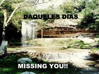 DAQUELES DIAS MISSING YOU!! 
