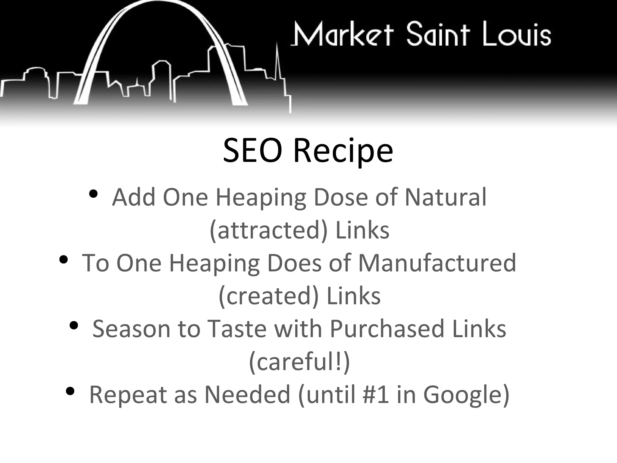 Add One Heaping Dose of Natural (attracted) Links To One Heaping Does of Manufactured (created) Links Season to Taste with Purchased Links (careful!) Repeat as Needed (until #1 in Google) SEO Recipe 