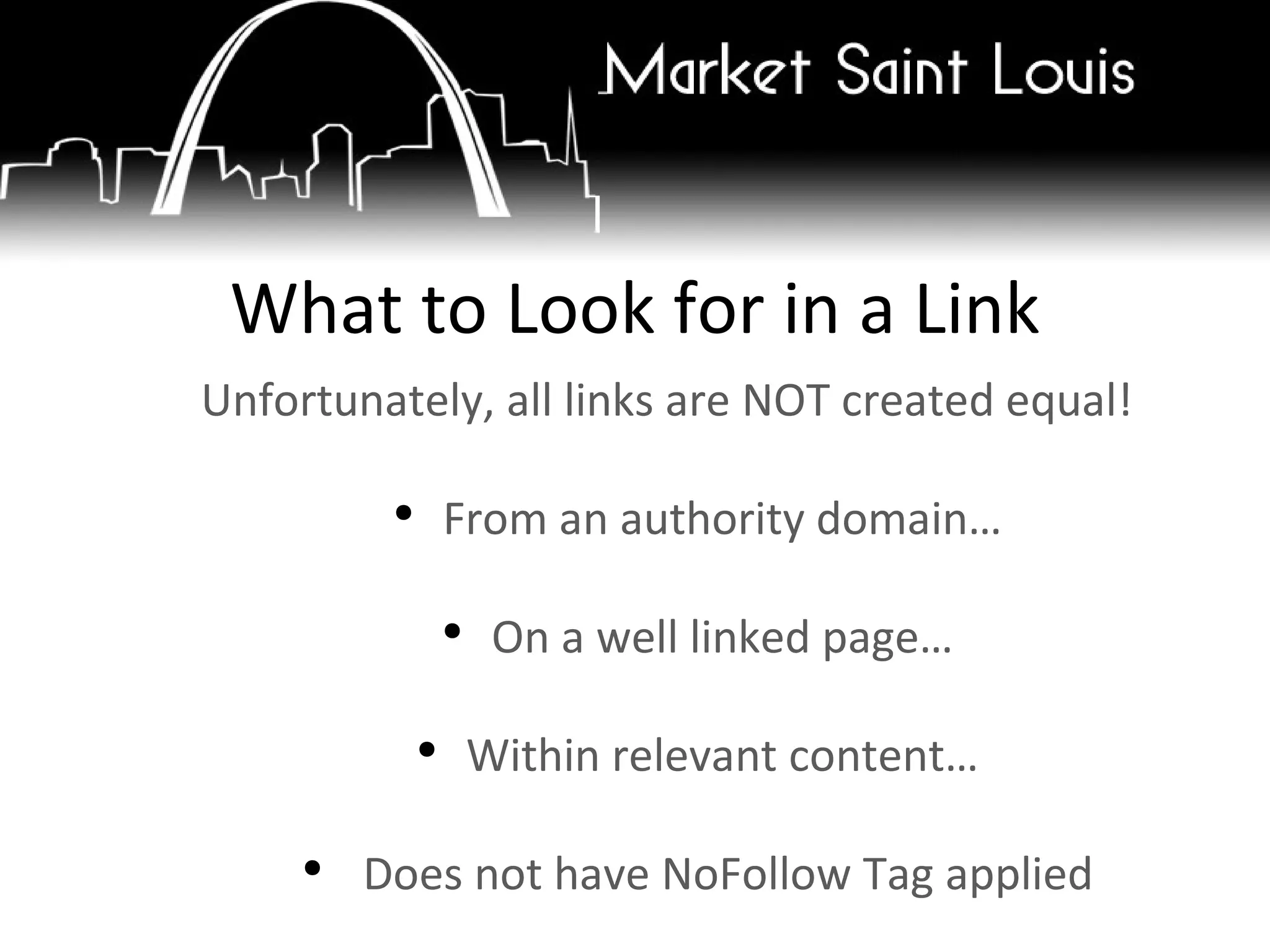 Unfortunately, all links are NOT created equal! From an authority domain… On a well linked page… Within relevant content… Does not have NoFollow Tag applied What to Look for in a Link 