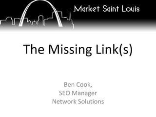 The Missing Link(s) Ben Cook, SEO Manager Network Solutions 