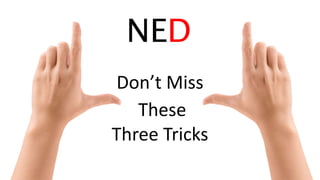 NED
Don’t Miss
These
Three Tricks
 