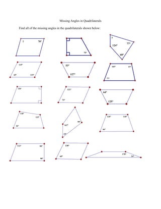 Missing Angles in Quadrilaterals<br />Find all of the missing angles in the quadrilaterals shown below:<br />222885015430543529251905-190500192405<br />27070051032510630555956310-1826895956310<br />25971501910715<br />875665480060-1400810480060<br />2611120771525801370419100-1570355628650<br />1714500302895<br />3200400381000-4953000<br />