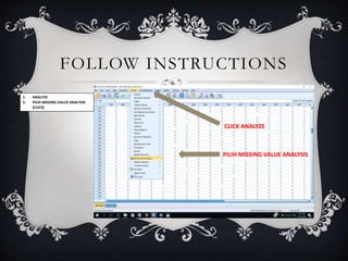 FOLLOW INSTRUCTIONS
1. ANALYZE
2. PILIH MISSING VALUE ANALYSIS
(CLICK)
CLICK ANALYZE
PILIH MISSING VALUE ANALYSIS
 