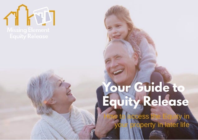 Your Guide to
Equity Release
How to access the Equity in
your property in later life
 