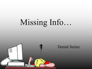 Missing Info…
Denial Series
 