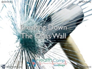 @ekivemark                          @MedicFurby




                   Breaking Down
                   The Glass Wall


    http://healthca.mp                #HCSD10
 