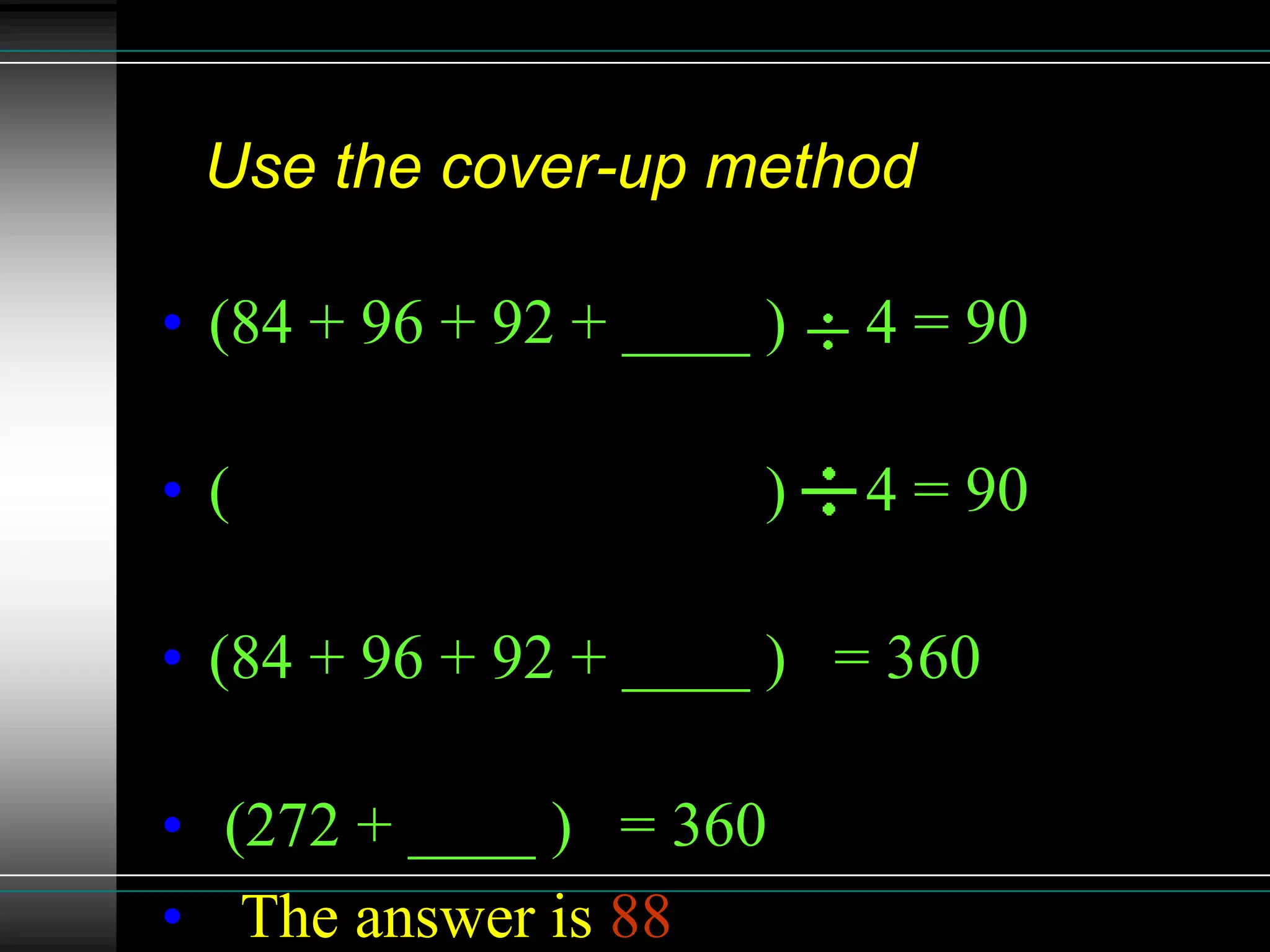 Use the cover-up method

• (84 + 96 + 92 + ____ )   4 = 90

• (84 + 96 + 92 + ____ )   4 = 90

• (84 + 96 + 92 + ____ ) = 360

• (272 + ____ ) = 360
• The answer is 88
 