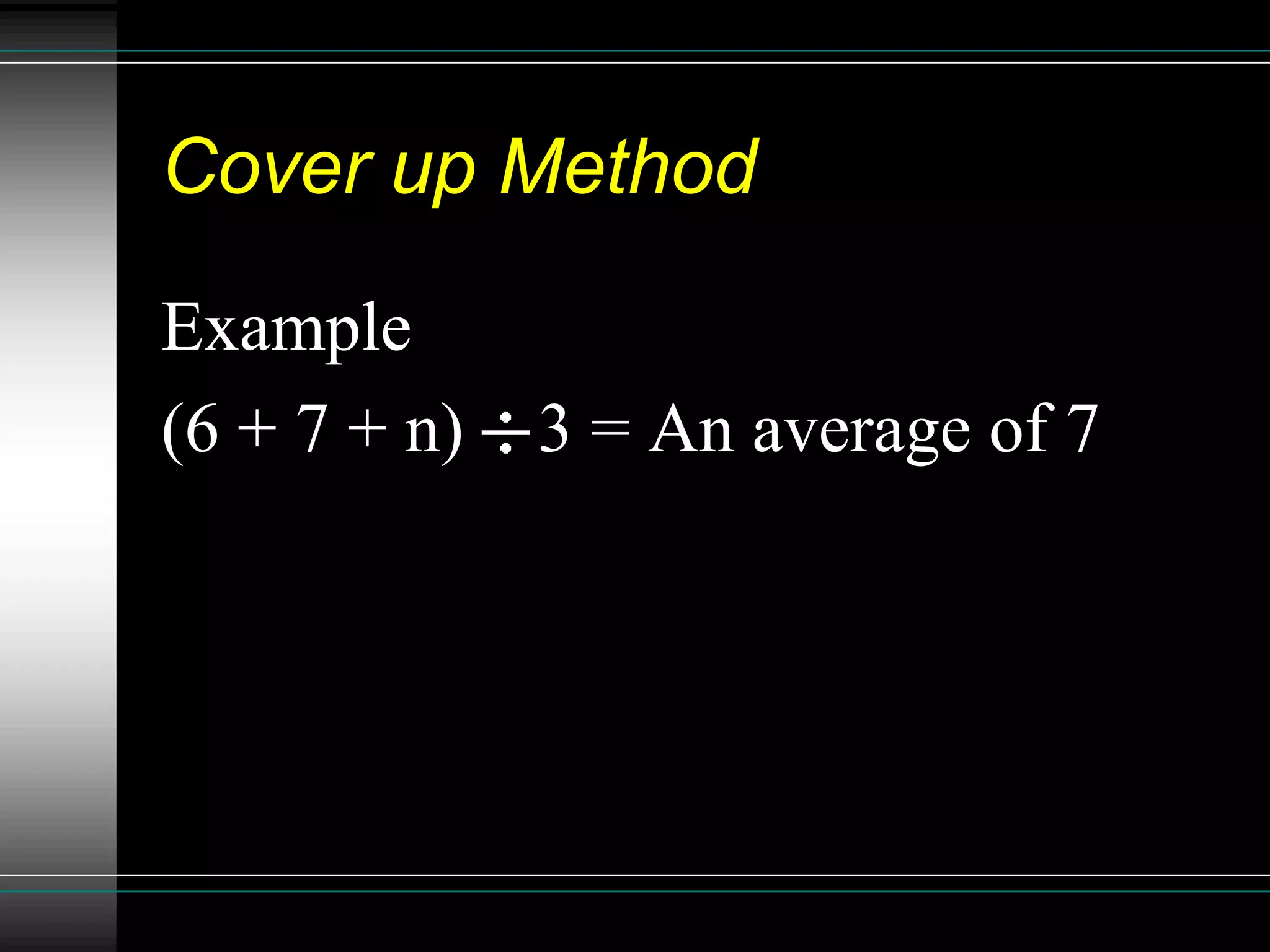 Cover up Method

Example
(6 + 7 + n)   3 = An average of 7
 