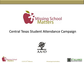 Central Texas Student Attendance Campaign




       © 2012 E Alliance   #missingschoolmatters
 