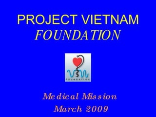 PROJECT VIETNAM FOUNDATION Medical Mission  March 2009 