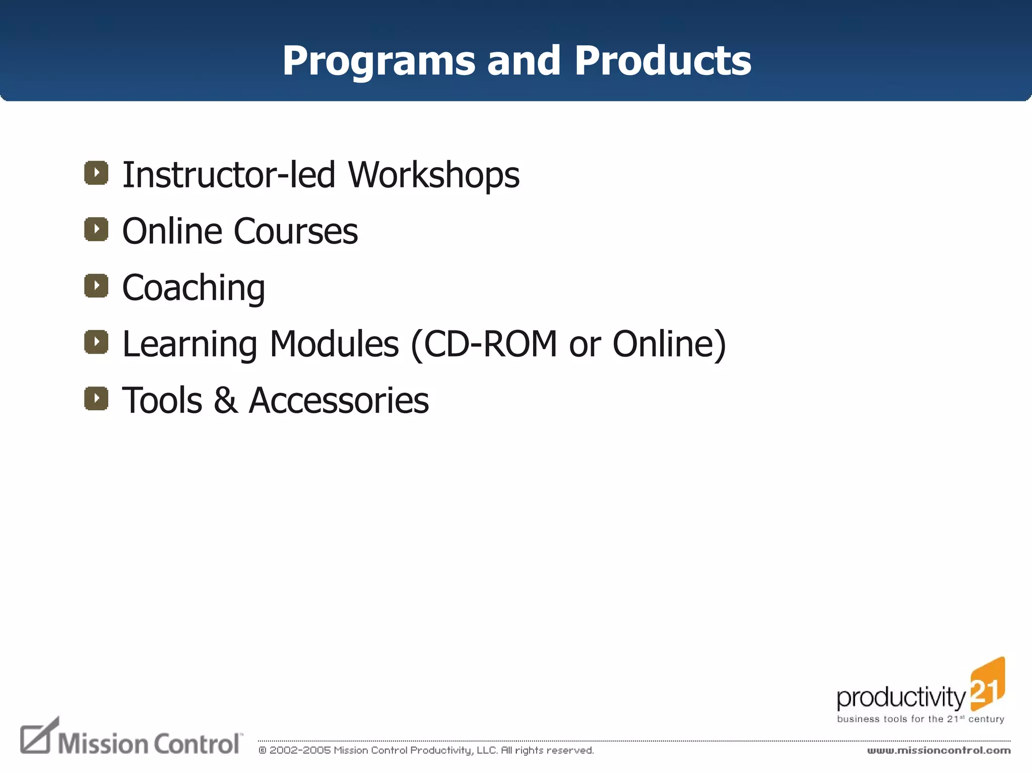 Programs and Products Instructor-led Workshops Online Courses Coaching Learning Modules (CD-ROM or Online) Tools & Accessories 