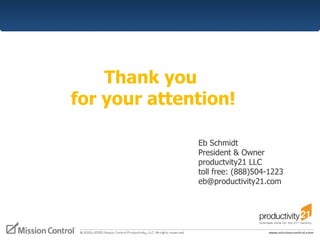 Thank you  for your attention! Eb Schmidt President & Owner productvity21 LLC toll free: (888)504-1223 [email_address] 