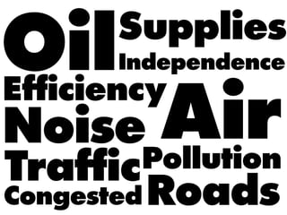 Oil    Supplies
       Independence
Efficiency
Noise     Air
        Pollution
Traffic
Congested   Roads
 