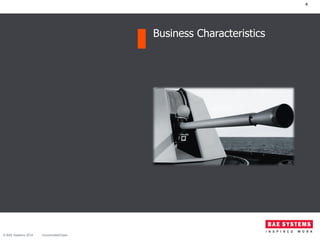 Business Characteristics
6
© BAE Systems 2016 Uncontrolled/Open
 