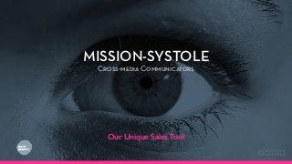 MISSION-SYSTOLE 
Cross-media Communicators 
Our Unique Sales Tool 
 