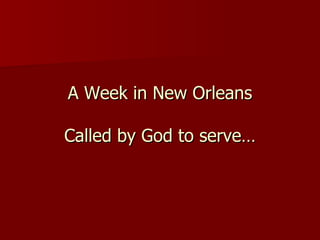 A Week in New Orleans Called by God to serve… 