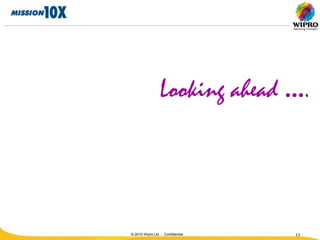 Looking ahead ….




© 2010 Wipro Ltd - Confidential   11
 