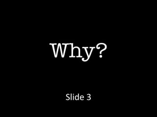 Why? Slide 3 