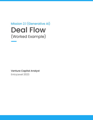 Mission 2.1 (Generative AI)
Deal Flow
(Worked Example)
Venture Capital Analyst
EntryLevel 2023
 