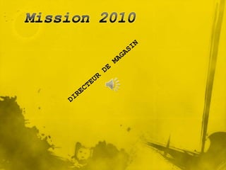 Mission 2010,[object Object],DIRECTEUR DE MAGASIN,[object Object]