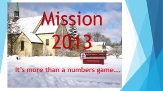 Mission
2013
It’s more than a numbers game….
 