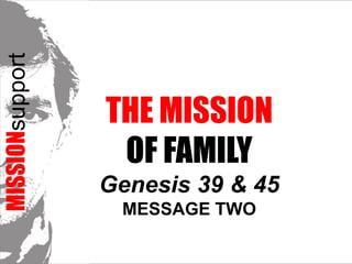 MISSIONsupport The Mission  of FAMILYGenesis 39 & 45 Message TWO 