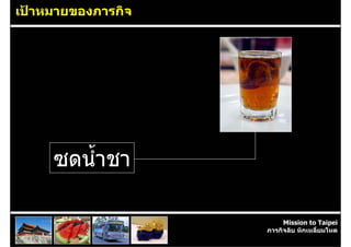 เปาหมายของภารกิจ




     ซดน้ําชา

                         Mission to Taipei
                    ภารกิจลับ หักเหลี่ยมโหด
 