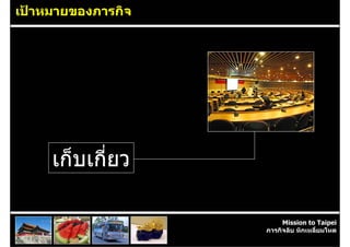 เปาหมายของภารกิจ




     เก็บเกี่ยว

                         Mission to Taipei
                    ภารกิจลับ หักเหลี่ยมโหด
 