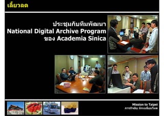 เลี้ยวลด


               ประชุมกับทีมพัฒนา
National Digital Archive Program
            ของ Academia Sinica




                                        Mission to Taipei
                                   ภารกิจลับ หักเหลี่ยมโหด
 