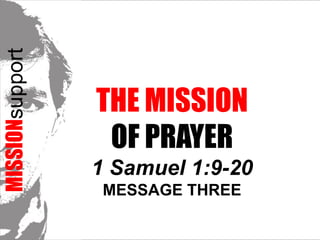 MISSIONsupport The Mission  of prayer1 Samuel 1:9-20 Message Three 
