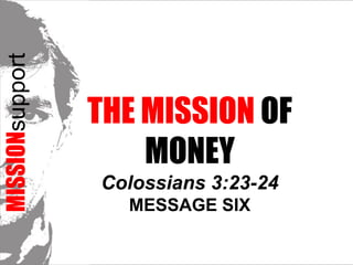 MISSIONsupport The Mission of MoneyColossians 3:23-24 Message SIX 