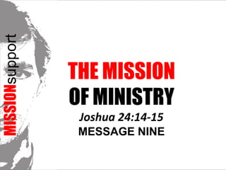 MISSIONsupport The Mission  OF MINISTRYJoshua 24:14-15 Message NINE 