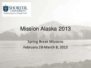 Mission Alaska 2013
Spring Break Missions
February 28-March 8, 2013
 
