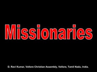 Missionaries D. Ravi Kumar, Vellore Christian Assembly, Vellore, Tamil Nadu, India. 