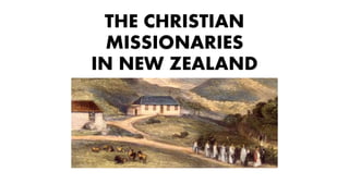 THE CHRISTIAN
MISSIONARIES
IN NEW ZEALAND
 