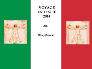 VOYAGE
EN ITALIE
2014
ART
Décapitations
 