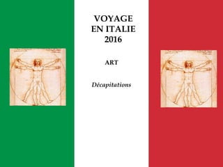 VOYAGE
EN ITALIE
2016
ART
Décapitations
 