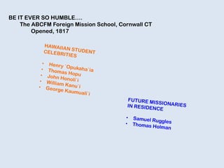 BE IT EVER SO HUMBLE….
The ABCFM Foreign Mission School, Cornwall CT
Opened, 1817
 