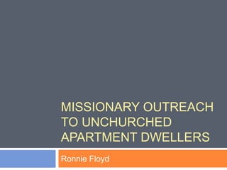 MISSIONARY OUTREACH
TO UNCHURCHED
APARTMENT DWELLERS
Ronnie Floyd
 