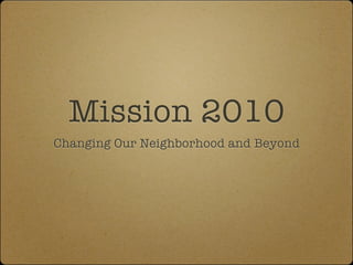Mission 2010
Changing Our Neighborhood and Beyond
 