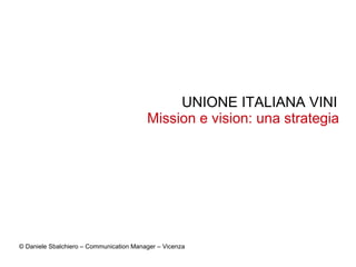 UNIONE ITALIANA VINI
                                         Mission e vision: una strategia




© Daniele Sbalchiero – Communication Manager – Vicenza
 