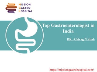 DR . Chirag.N.Shah
Top Gastroenterologist in
India
https://missiongastrohospital.com/
 