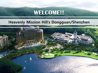 WELCOME!!
Heavenly Mission Hill’s Dongguan/Shenzhen
 